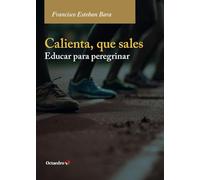 Calienta, que sales: Educar para peregrinar (Horizontes Educación)