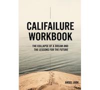 Califailure Workbook: The Collapse of a Dream and the Lessons for the Future