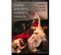 Califas, guerreros, esclavas y eunucos : los moros en España