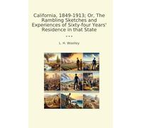 California, 1849-1913; Or, The Rambling Sketches and Experiences of Sixty-four Years' Residence in that State (Classic Books)