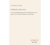 California, 1849-1913: Or, The Rambling Sketches and Experiences of Sixty-Four Years' Residence in That State