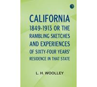 California 1849-1913; Or The Rambling Sketches and Experiences of Sixty-four Years' Residence in that State