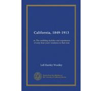 California, 1849-1913: or, The rambling sketches and experiences of sixty-four years' residence in that state