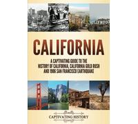 California: A Captivating Guide to the History of California, California Gold Rush and 1906 San Francisco Earthquake (The History of U.S. States)