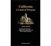 California: A Land of Dreams: Exploring the Gold Rush, Hollywood, Counterculture, and Silicon Valley Innovation