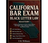 California Bar Exam Black Letter Law Mastery: A Rule-by-Rule Review of All 13 Tested Subjects, with Triggers, Traps, California Distinctions, and Memory Hooks