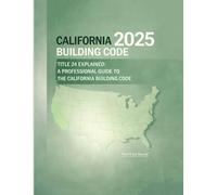 California Building Code 2025: Title 24 Explained: A Professional Guide to the California Building Code (California Building Standards Code Series)