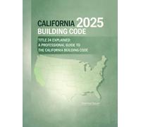 California Building Code 2025: Title 24 Explained: A Professional Guide to the California Building Code (California Building Standards Code Series)