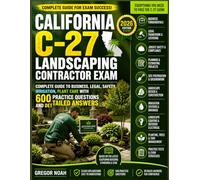California C-27 Landscaping Contractor Exam: Complete Guide to Business, Legal, Safety, Irrigation, Plant Care with 600 Practice Questions and Detailed Answers