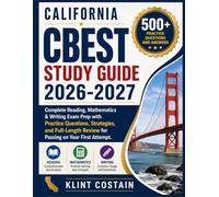 CALIFORNIA CBEST STUDY GUIDE 2026-2027: Complete Reading, Mathematics & Writing Exam Prep with Practice Questions, Strategies, and Full-Length Review for Passing on Your First Attempt