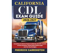 CALIFORNIA CDL EXAM GUIDE 2026-2027: Everything You Need to Prepare Confidently with 500+ Realistic Practice Questions, Vehicle Safety Walkthroughs, and Test-Day Strategies