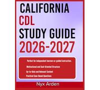 CALIFORNIA CDL STUDY GUIDE 2026-2027: Your Complete Roadmap to Passing Tests Dominate Your Exam With 9 Complete Practice Questions, Expertly Solved ... In-Depth Explanations That Guarantee Clarity