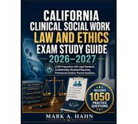 CALIFORNIA CLINICAL SOCIAL WORK LAW AND ETHICS EXAM STUDY GUIDE 2026-2027: LCSW Preparation with Legal Standards, Confidentiality, Mandated Reporting, Professional Conduct, Practice Questions