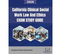 CALIFORNIA CLINICAL SOCIAL WORK LAW AND ETHICS EXAM STUDY GUIDE: Expert Strategies, Practice Questions, and Comprehensive Review for LCSW Law and Ethics Exam
