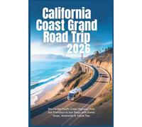 California Coast Grand Road Trip 2026: Driving the Pacific Coast Highway from San Francisco to San Diego with Scenic Stops, Itineraries & Travel Tips (The Grand Routes Collection)