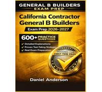 California Contractor General B Builders Exam Prep 2026/2027: Study Guide With 600+ Practice Questions, Detailed Explanation and Proven Test-Taking Techniques