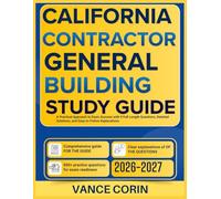 CALIFORNIA CONTRACTOR GENERAL BUILDING STUDY GUIDE 2026-2027: A Practical Approach to Exam Success with 9 Full-Length Questions, Detailed Solutions, And Easy-to-Follow Explanations