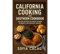 California Cooking and Southern Cookbook: 100 Easy Recipes for Family, Friends, Students, and Everyday Cooking (All-American Flavors by Sofia Cacao)