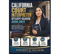 California Court Interpreter Study Guide 2026-2027: Comprehensive Manual for Written Examination, Vocabulary, Ethics and Oral Performance With 2,500 Practice Questions
