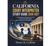 California Court Interpreter Study Guide 2026-2027: Contains Legal Vocabulary, Ethics, and Procedure with Sight Translation and Interpreting Drills, Plus 3 Full-Length Written Practice Tests