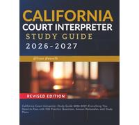 California Court Interpreter Study Guide 2026-2027: Everything You Need to Pass with 700 Practice Questions, Answer Rationales, and Study Plans