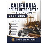 CALIFORNIA COURT INTERPRETER STUDY GUIDE 2026-2027: Master Courtroom Vocabulary, Sight Translation, Consecutive Interpretation, Simultaneous ... Standards with 1,500 Practice Questions