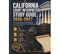 California Court Interpreter Study Guide 2026-2027: The Complete Exam Prep Workbook: Practice Tests • Legal Terminology • Courtroom Procedures Ethics • Proven Strategies