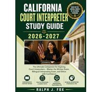 California Court Interpreter Study Guide 2026-2027: The Ultimate Companion for Aspiring Court Interpreters - Master the Written Exam, Bilingual Interpreting Exam, and Ethics with Confidence