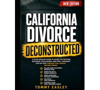 CALIFORNIA DIVORCE DECONSTRUCTED: A PLAIN-ENGLISH GUIDE TO FILING THE PETITION, RESPONSE, DISCLOSURES, AND FINAL JUDGMENT STEP-BY-STEP THROUGH THE 6-MONTH WAITING PERIOD