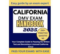 California DMV Handbook 2025: Your complete guide to passing the written test and becoming a licensed California driver