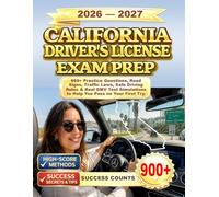 CALIFORNIA DRIVER’S LICENSE EXAM PREP: 900+ Practice Questions, Road Signs, Traffic Laws, Safe Driving Rules & Real DMV Test Simulations to Help You Pass on Your First Try