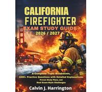 CALIFORNIA FIREFIGHTER EXAM STUDY GUIDE 2026-2027: A Complete Topic Breakdown, 1000+ Practice Questions with Detailed Explanations, Proven Study Plans, and Real Exam-Style Challenges