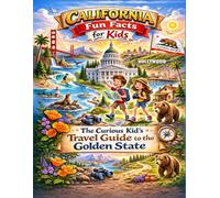 California Fun Facts for Kids: The Curious Kid’s Travel Guide to the Golden State (The 50 States Fun Facts for Kids Series)