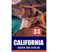 CALIFORNIA GUÍA DE VIAJE 2026: Principales atracciones, itinerarios ya preparados, consejos locales, monumentos históricos, viajes panorámicos por ... para unas vacaciones perfectas en Francia