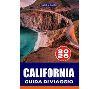 CALIFORNIA GUIDA DI VIAGGIO 2026: Attrazioni principali, itinerari già pronti, consigli locali, monumenti storici, viaggi panoramici e una ... per la vacanza perfetta in Francia