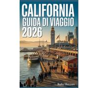 California Guida di viaggio 2026: la guida senza stress: Il compagno essenziale con mappe, tesori nascosti e itinerari facili per risparmiare denaro, ... la folla e viaggiare in modo più intelligente