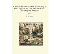 California Illustrated; Including a description of the Panama and Nicaragua Routes (Classic Books)