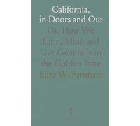 California, in-Doors and Out: Or, How We Farm, Mine and Live Generally in the Golden State