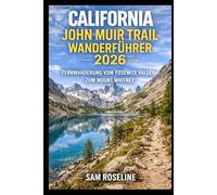 CALIFORNIA JOHN MUIR TRAIL WANDERFÜHRER 2026: FERNWANDERUNG VOM YOSEMITE VALLEY ZUM MOUNT WHITNEY (SUMMITS & TRAILS: GLOBAL HIKING GUIDES)