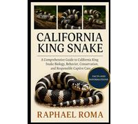CALIFORNIA KING SNAKE: A Comprehensive Guide to California King Snake Biology, Behavior, Conservation, and Responsible Captive Care
