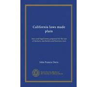 California laws made plain: laws and legal forms prepared for the use of farmers, mechanics and business men