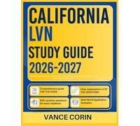 CALIFORNIA LVN STUDY GUIDE 2026-2027: A Practical Approach to Exam Success with 9 Full-Length Questions, Detailed Solutions, and Easy-to-Follow Explanations