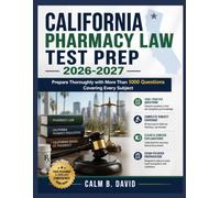 CALIFORNIA PHARMACY LAW TEST PREP 2026-2027: Prepare Thoroughly with More Than 1000 Questions Covering Every Subject