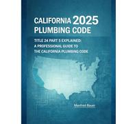 California Plumbing Code 2025: Title 24 Part 5 Explained: A Professional Guide to Updates, Compliance, and Inspection Practice: 13 (Code Companion Series)
