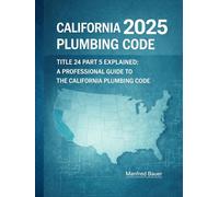 California Plumbing Code 2025: Title 24 Part 5 Explained: A Professional Guide to Updates, Compliance, and Inspection Practice (Code Companion Series)