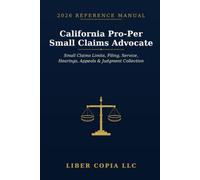 California Pro-Per Small Claims Advocate 2026 Reference Guide: A Practical Guide to California Small Claims Limits, Filing Steps, Service, Hearings, Appeals, and Judgment Collection