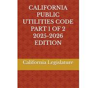 CALIFORNIA PUBLIC UTILITIES CODE PART 1 OF 2 2025-2026 EDITION