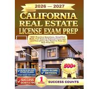 CALIFORNIA REAL ESTATE LICENSE EXAM PREP: 500+ Practice Questions, Simplified Math, Full State & National Coverage, and Everything You Need to Pass on Your First Try