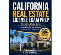 CALIFORNIA REAL ESTATE LICENSE EXAM PREP: Complete Study Guide with 500+ Practice Questions, Key Concepts, and California DRE Test Strategies to Pass on Your First Attempt