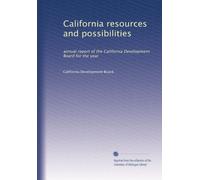 California resources and possibilities: annual report of the California Development Board for the year: Volume 4